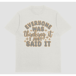 Everybody Is Thinking It I Just Said It Tshirt