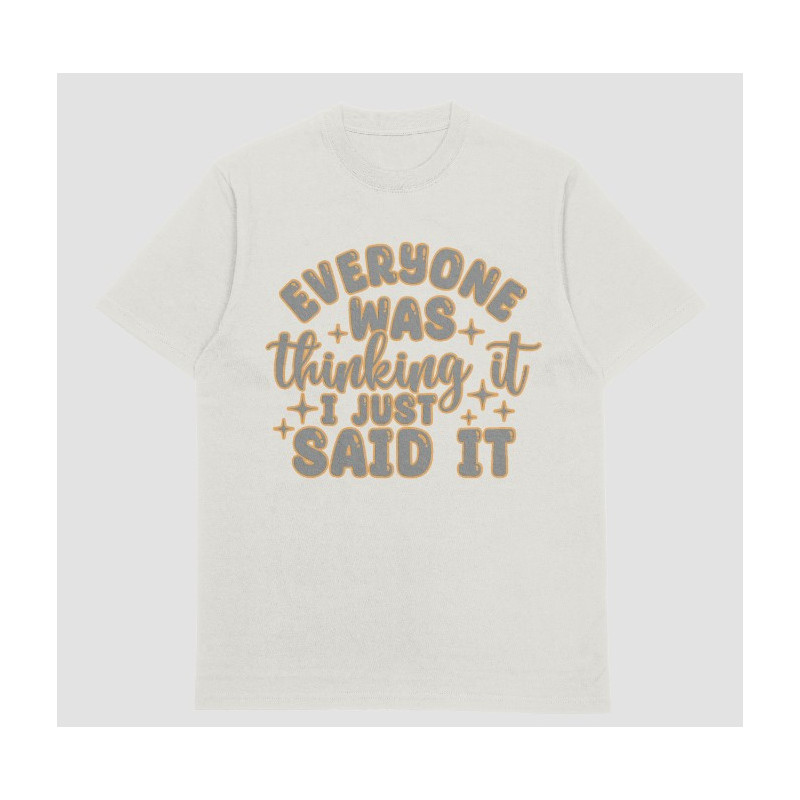 Everybody Is Thinking It I Just Said It Tshirt